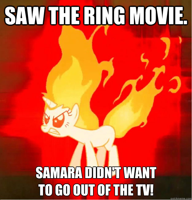 Saw the ring movie. Samara didn't want 
to go out of the TV!  