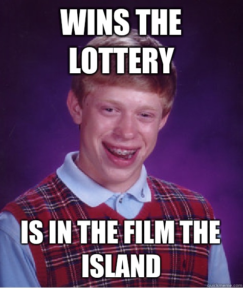 Wins the lottery Is in the film the island  Bad Luck Brian