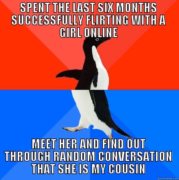 SPENT THE LAST SIX MONTHS SUCCESSFULLY FLIRTING WITH A GIRL ONLINE MEET HER AND FIND OUT THROUGH RANDOM CONVERSATION THAT SHE IS MY COUSIN Socially Awesome Awkward Penguin