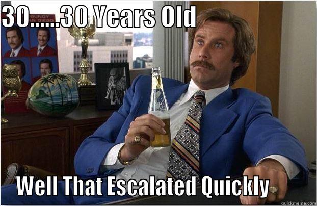 30 Yrs Old- Anchorman - 30......30 YEARS OLD                          WELL THAT ESCALATED QUICKLY        Misc