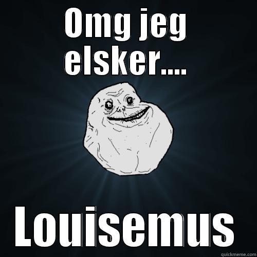 OMG JEG ELSKER.... LOUISEMUS Forever Alone