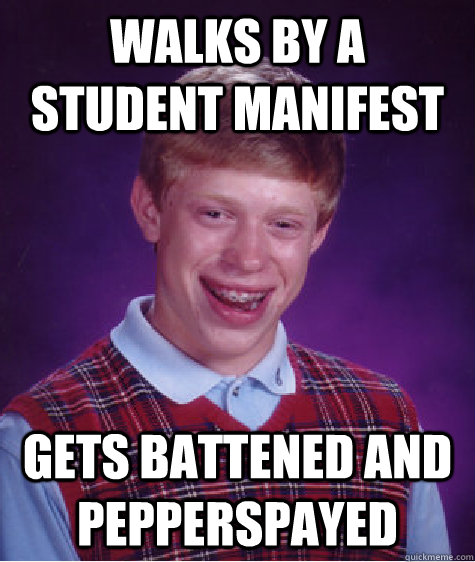 walks by a student manifest gets battened and pepperspayed  Bad Luck Brian