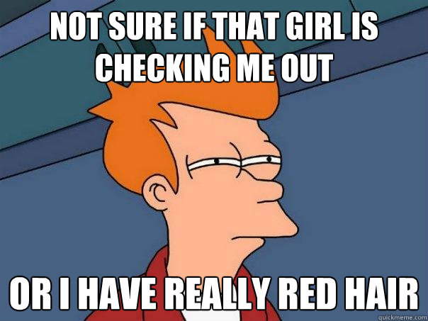 Not sure if that girl is checking me out Or I have really red hair  Futurama Fry