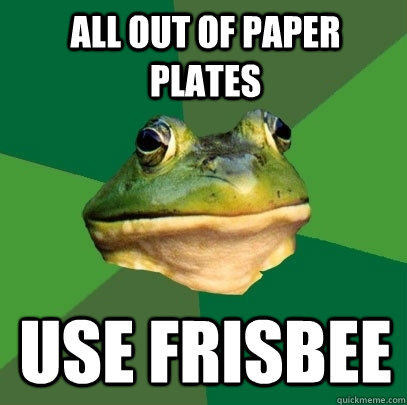 All out of paper plates use frisbee - All out of paper plates use frisbee  Foul Bachelor Frog