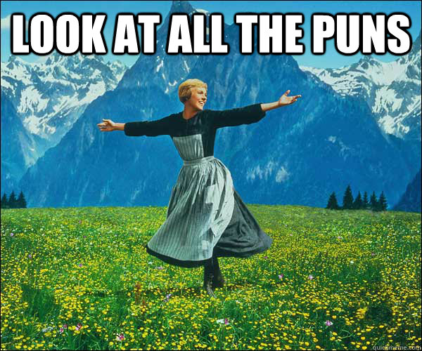 look at all the puns   Sound of Music