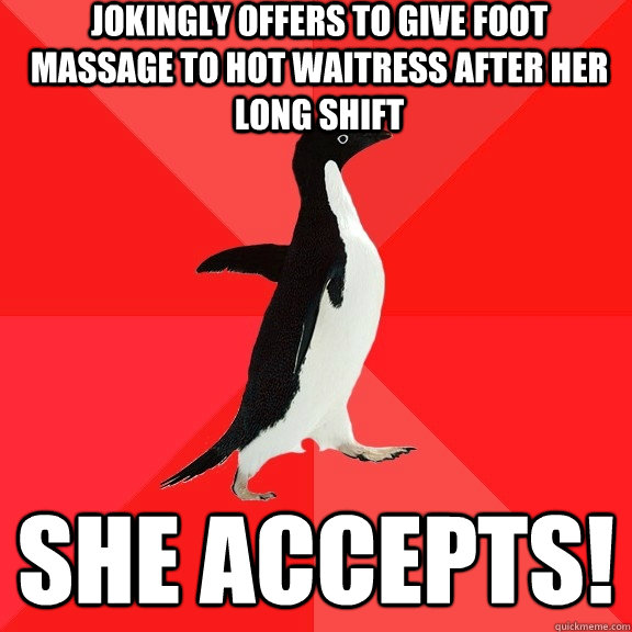 jokingly offers to give foot massage to hot waitress after her long shift she accepts!  Socially Awesome Penguin