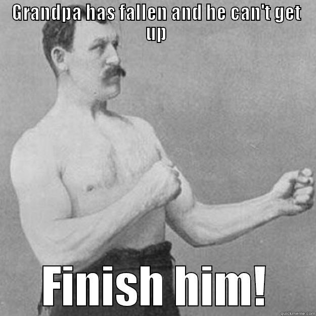 GRANDPA HAS FALLEN AND HE CAN'T GET UP FINISH HIM! overly manly man