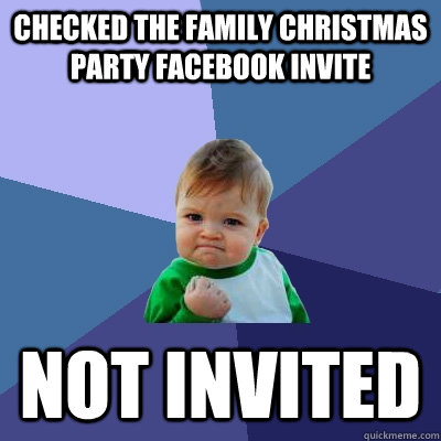 Checked the family christmas party Facebook invite Not invited  Success Kid