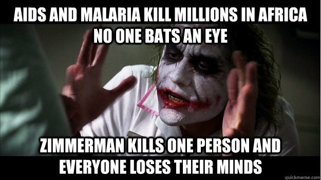 aids and malaria kill millions in africa no one bats an eye zimmerman kills one person and everyone loses their minds  Joker Mind Loss