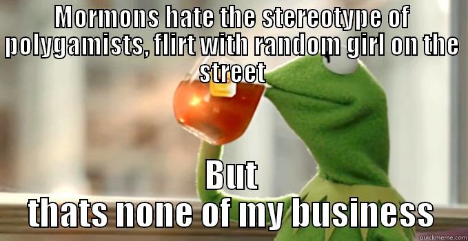 MORMONS HATE THE STEREOTYPE OF POLYGAMISTS, FLIRT WITH RANDOM GIRL ON THE STREET BUT THAT'S NONE OF MY BUSINESS Misc
