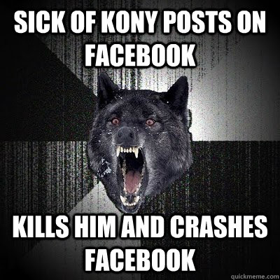 sick of kony posts on facebook kills him and crashes facebook  