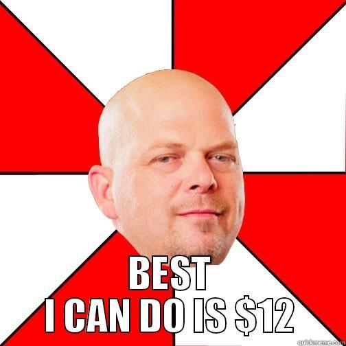  BEST I CAN DO IS $12 Pawn Star