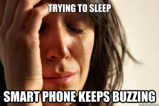 Trying to sleep smart phone keeps buzzing  First World Problems