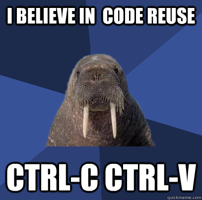 I believe in  code reuse ctrl-c ctrl-v  Web Developer Walrus