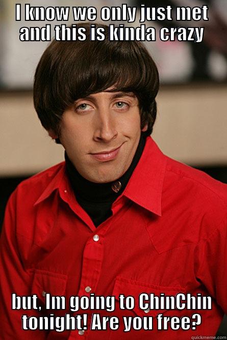 I KNOW WE ONLY JUST MET AND THIS IS KINDA CRAZY BUT, IM GOING TO CHINCHIN TONIGHT! ARE YOU FREE? Pickup Line Scientist
