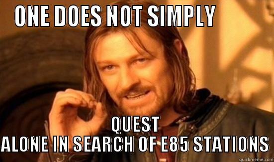 e85 QUEST - ONE DOES NOT SIMPLY           QUEST ALONE IN SEARCH OF E85 STATIONS Boromir