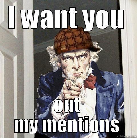 I WANT YOU OUT MY MENTIONS Scumbag Uncle Sam