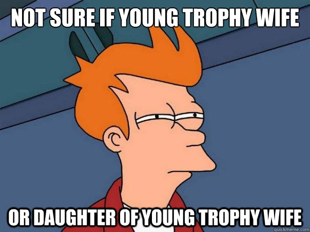 Not sure if young trophy wife Or daughter of young trophy wife  Futurama Fry