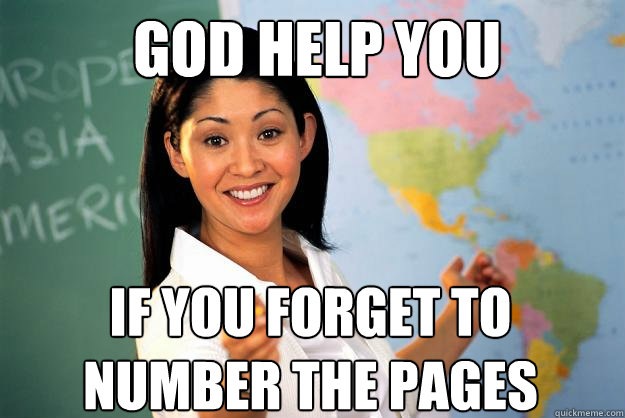 God help you If you forget to number the pages  Unhelpful High School Teacher