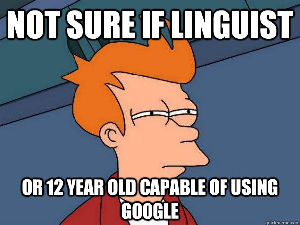 Not sure if linguist Or 12 year old capable of using google - Not sure if linguist Or 12 year old capable of using google  Futurama Fry