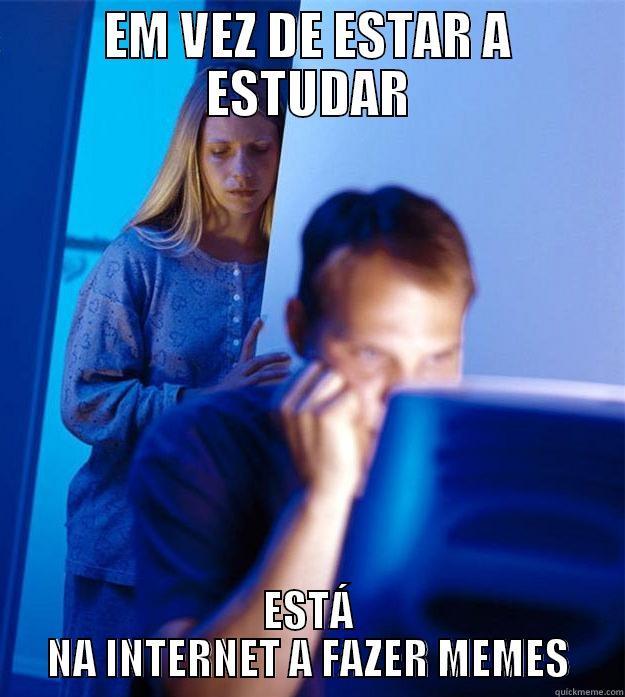 EM VEZ DE ESTAR A ESTUDAR ESTÁ NA INTERNET A FAZER MEMES Redditors Wife