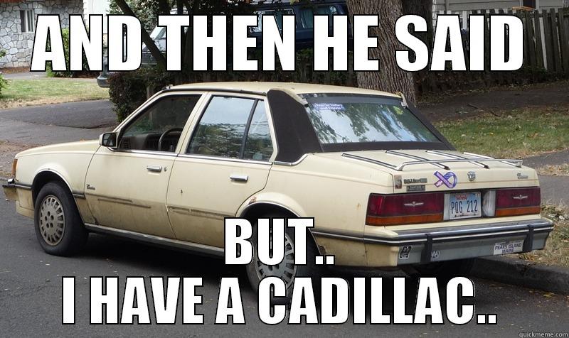 Crappy Cadillac  - AND THEN HE SAID BUT.. I HAVE A CADILLAC.. Misc