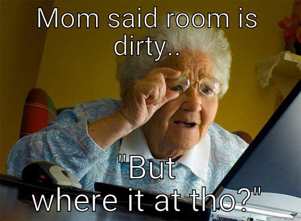 MOM SAID ROOM IS DIRTY.. 