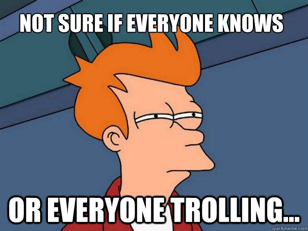 not sure if everyone knows or everyone trolling...  Futurama Fry