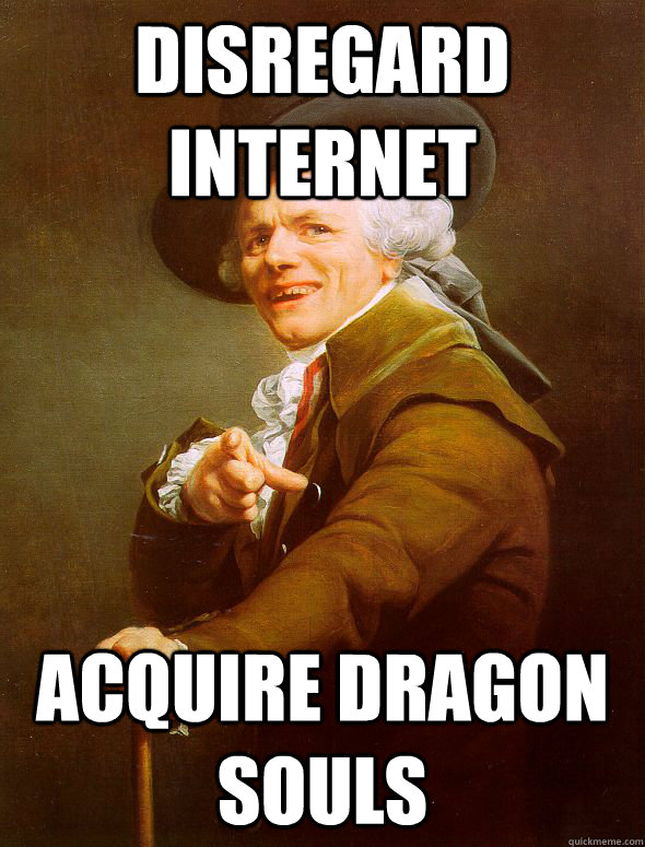 disregard internet acquire dragon souls  Joseph Ducreux