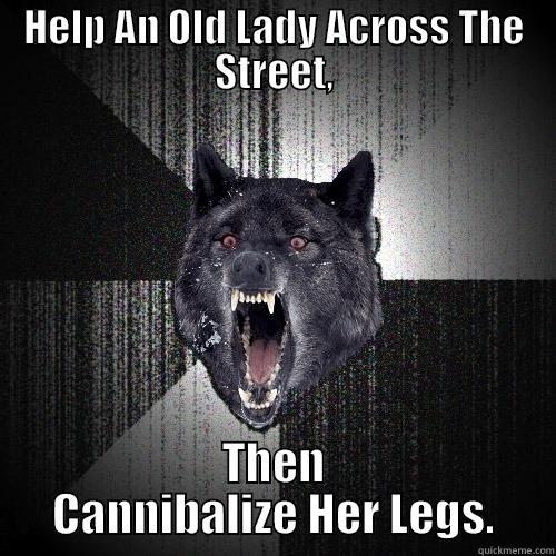 HELP AN OLD LADY ACROSS THE STREET, THEN CANNIBALIZE HER LEGS. Insanity Wolf