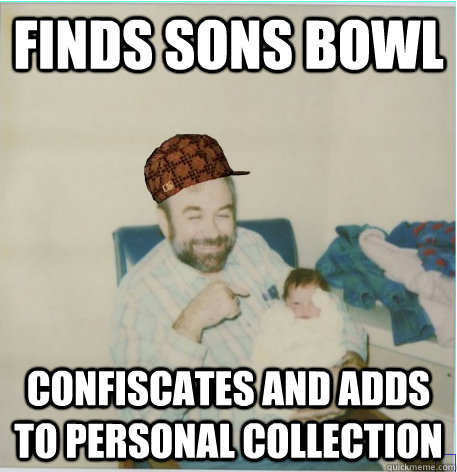 finds sons bowl confiscates and adds to personal collection  scumbag stoner dad