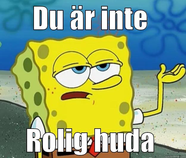 DU ÄR INTE ROLIG HUDA Tough Spongebob