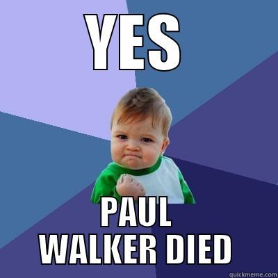 paul walker - YES PAUL WALKER DIED Success Kid