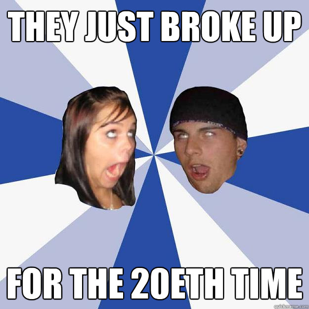 they just broke up for the 20eth time  Annoying Facebook Couple