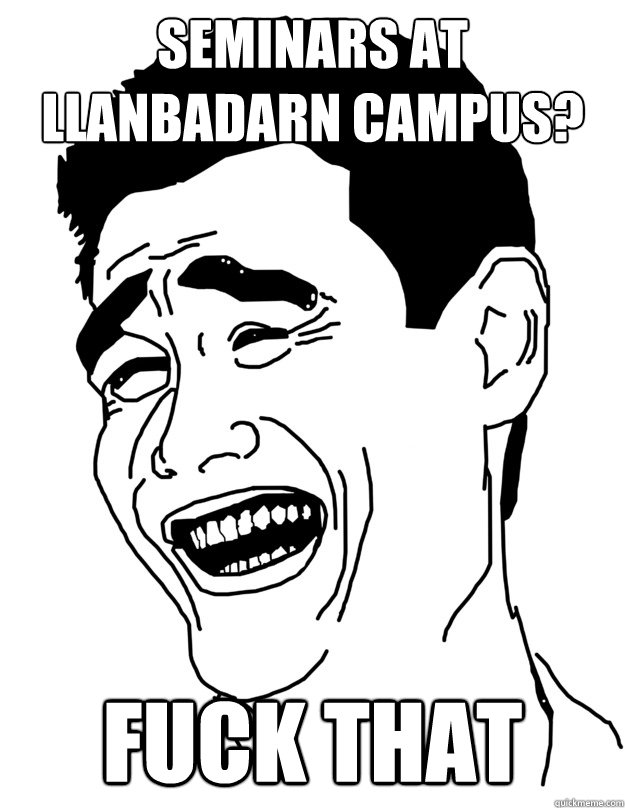 Seminars at LlanbaDARN CAMPUS? fuck that   - Seminars at LlanbaDARN CAMPUS? fuck that    Fuck that shit