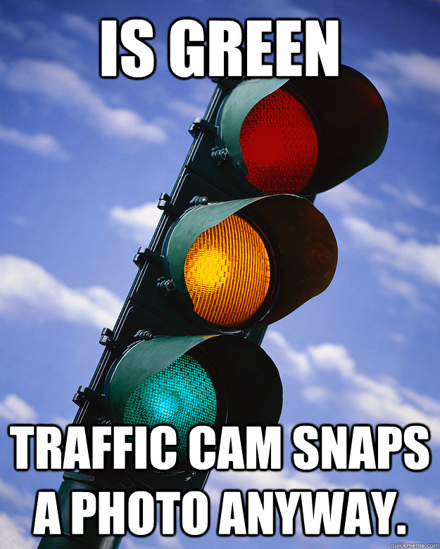 Is green  Traffic Cam snaps a photo anyway. - Is green  Traffic Cam snaps a photo anyway.  Scumbag traffic light