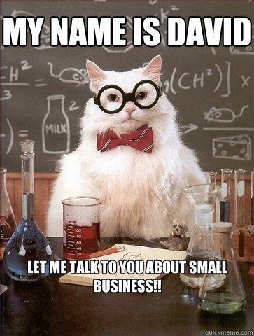 MY name is David Let me talk to you about small business!!  Chemistry Cat