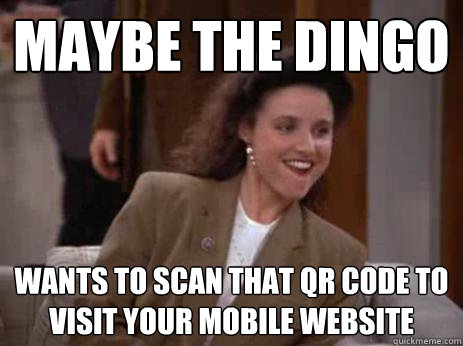 maybe the dingo wants to scan that qr code to visit your mobile website - maybe the dingo wants to scan that qr code to visit your mobile website  Maybe the Dingo