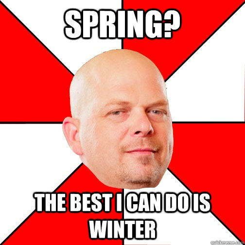 Spring? The best I can do is winter - Spring? The best I can do is winter  Pawn Star