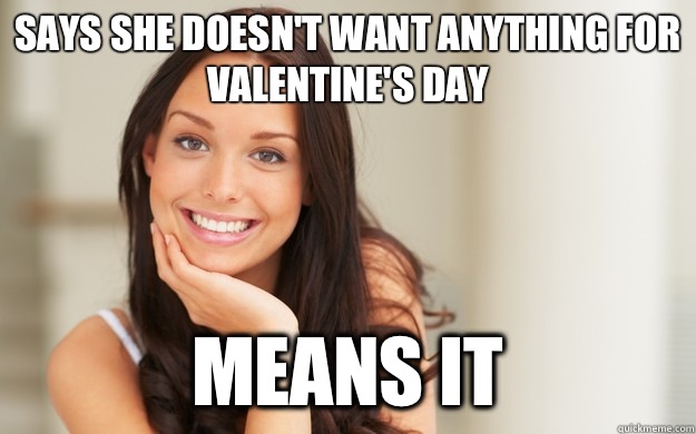 Says she doesn't want anything for Valentine's Day Means it  Good Girl Gina