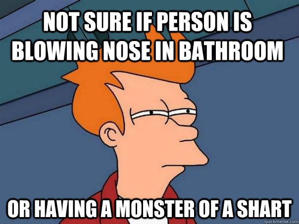 Not sure if person is blowing nose in bathroom Or having a monster of a shart - Not sure if person is blowing nose in bathroom Or having a monster of a shart  Futurama Fry