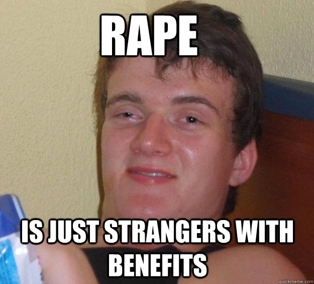 RAPE IS JUST STRANGERS WITH BENEFITS  10 Guy