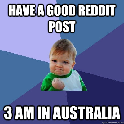 Have a good reddit post 3 am in Australia  Success Kid