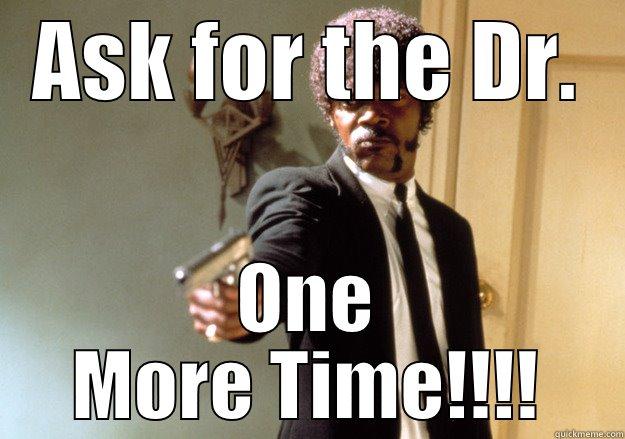 ASK FOR THE DR. ONE MORE TIME!!!! Samuel L Jackson