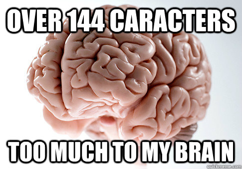 Over 144 caracters Too much to my brain - Over 144 caracters Too much to my brain  Scumbag Brain