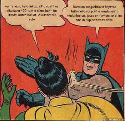 Ku­vi­tel­laan, hy­va lu­ki­ja, et­ta sai­sit nyt ai­kui­se­na 450 tun­tia ai­kaa ke­hit­taa it­seasi ku­ten ha­luat. Aloit­tai­sit­ko sub-­ Rans  Batman Slapping Robin