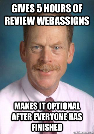 Gives 5 hours of review webassigns Makes it optional after everyone has finished  