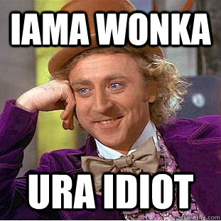 IAMA Wonka URA Idiot  Condescending Wonka