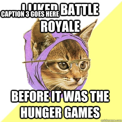 I liked Battle Royale Before it was The Hunger Games Caption 3 goes here  Hipster Kitty