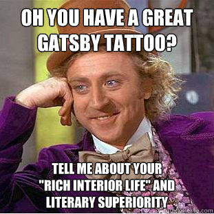 Oh you have a great gatsby tattoo? Tell me about your
